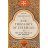 The Theology of Jeremiah: The Book, the Man, the Message