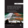 Shared Meanings in the Film Music of Philip Glass: Music, Multimedia and Postminimalism