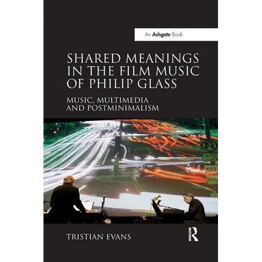 Shared Meanings in the Film Music of Philip Glass: Music, Multimedia and Postminimalism