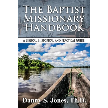 The Baptist Missionary Handbook: A Biblical, Historical, and Practical Guide
