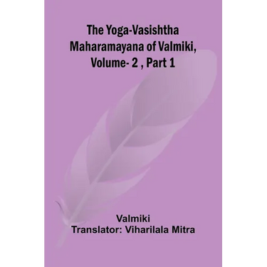 The Yoga-Vasishtha Maharamayana of Valmiki, Vol. 2, Part 1