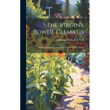 The Virgin's Bower, Clematis: Climbing Kinds and Their Culture at Gravetye Manor