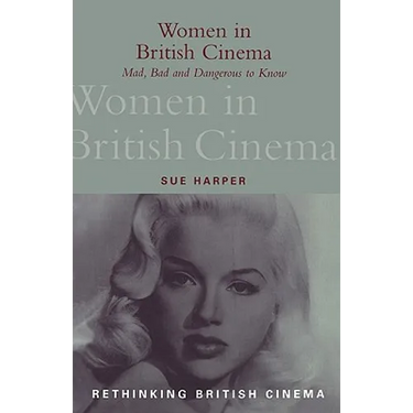 Women in British Cinema: Mad, Bad and Dangerous to Know