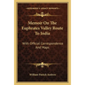 Memoir On The Euphrates Valley Route To India: With Official Correspondence And Maps