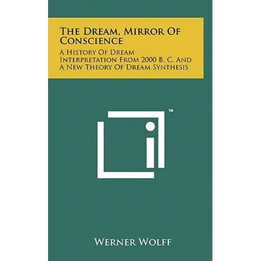 The Dream, Mirror Of Conscience: A History Of Dream Interpretation From 2000 B. C. And A New Theory Of Dream Synthesis