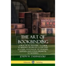 The Art of Bookbinding: A Practical Treatise - A Guide to Binding Books in Cloth and Leather; Handmade Techniques; Supplies; and Styles Medieval to Mo