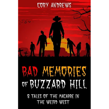 Bad Memories of Buzzard Hill: 8 Tales of the Macabre in the Weird West