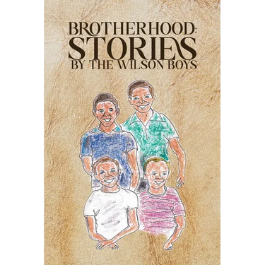 Brotherhood: Stories by The Wilson Boys