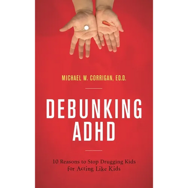 Debunking ADHD: 10 Reasons to Stop Drugging Kids for Acting Like Kids