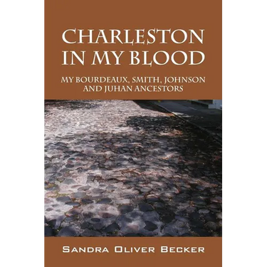 Charleston in My Blood: My Bourdeaux, Smith, Johnson and Juhan Ancestors