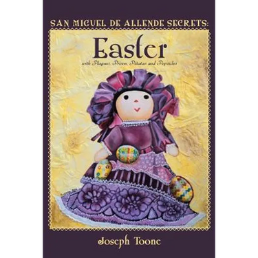 San Miguel de Allende Secrets: Easter with Plagues, Prison, Piñatas and Popsicles