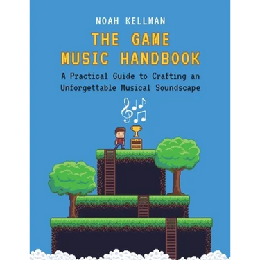The Game Music Handbook: A Practical Guide to Crafting an Unforgettable Musical Soundscape