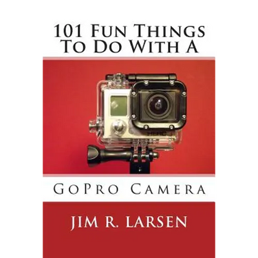 101 Fun Things To Do With A GoPro Camera