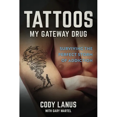 Tattoos: My Gateway Drug / Surviving The Perfect Storm Of Addiction