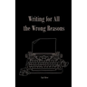 Writing For All The Wrong Reasons