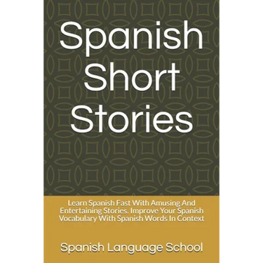 Spanish Short Stories: Learn Spanish Fast With Amusing And Entertaining Stories. Improve Your Spanish Vocabulary With Spanish Words In Contex