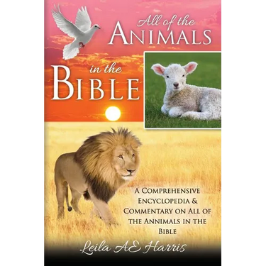 All of the Animals in the Bible: A Comprehensive Encyclopedia & Commentary on All of the Annimals in the Bible