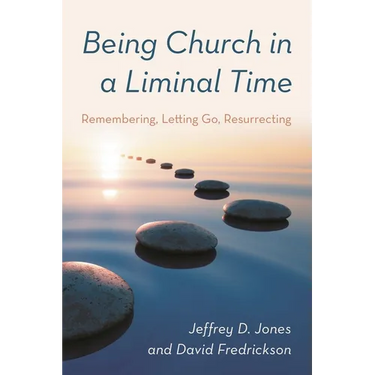 Being Church in a Liminal Time: Remembering, Letting Go, Resurrecting