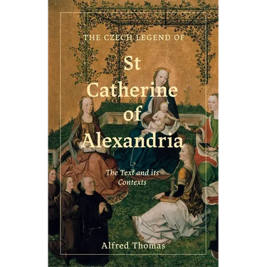 The Czech Legend of St Catherine of Alexandria: The Text and Its Contexts