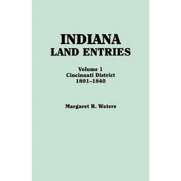Indiana Land Entries. Volume I: Cincinnati District, 1801-1840