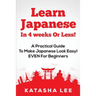 Learn Japanese In 4 Weeks Or Less! - A Practical Guide To Make Japanese Look Easy! EVEN For Beginners