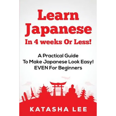 Learn Japanese In 4 Weeks Or Less! - A Practical Guide To Make Japanese Look Easy! EVEN For Beginners