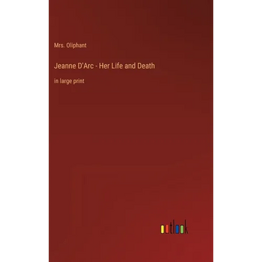 Jeanne D'Arc - Her Life and Death: in large print