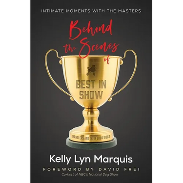 Behind the Scenes of Best in Show: Intimate Moments with the Masters: Handlers and Their Show Dogs