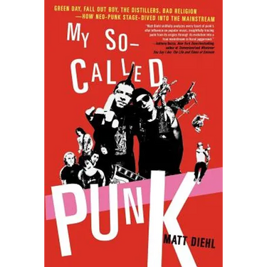 My So-Called Punk: Green Day, Fall Out Boy, the Distillers, Bad Religion---How Neo-Punk Stage-Dived Into the Mainstream