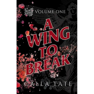 A Wing To Break: Ruin's End Volume One