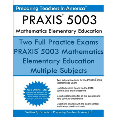 PRAXIS 5003 Mathematics Elementary Education: PRAXIS II - Elementary Education Multiple Subjects Exam 5001