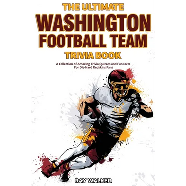 The Ultimate Washington Football Team Trivia Book: A Collection of Amazing Trivia Quizzes and Fun Facts for Die-Hard Redskins Fans!
