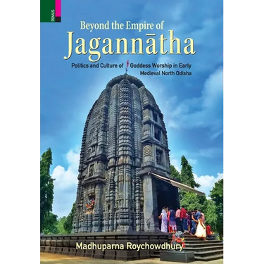 Beyond the Empire of Jagannātha: Politics and Culture of Goddess Worship in Early -Medieval North Odisha