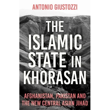 The Islamic State in Khorasan: Afghanistan, Pakistan and the New Central Asian Jihad