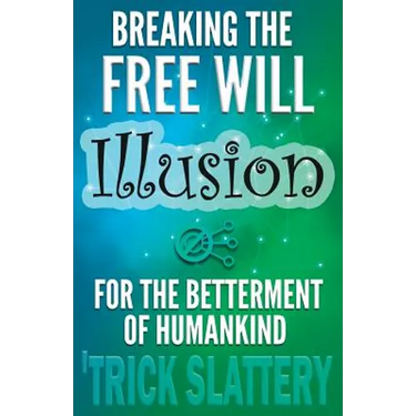 Breaking the Free Will Illusion for the Betterment of Humankind