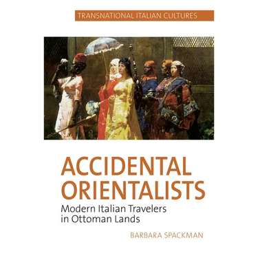 Accidental Orientalists: Modern Italian Travelers in Ottoman Lands