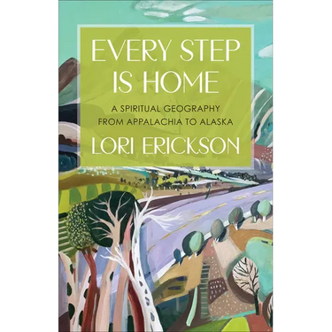 Every Step Is Home: A Spiritual Geography from Appalachia to Alaska
