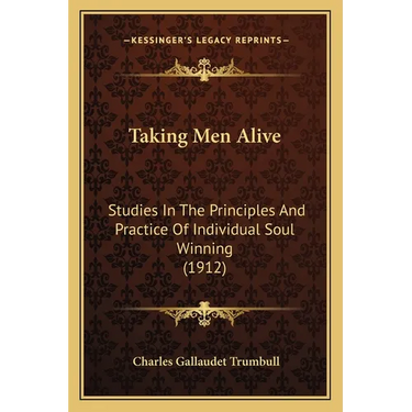 Taking Men Alive: Studies In The Principles And Practice Of Individual Soul Winning (1912)