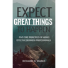 Expect Great Things To Happen: Five Core Principles of Highly Effective Business Professionals
