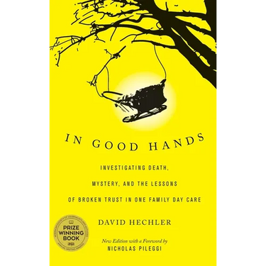 In Good Hands: Investigating Death, Mystery, and the Lessons of Broken Trust in One Family Day Care