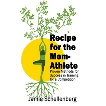 Recipe for the Mom-Athlete: Proven Methods for Success in Training for a Competition