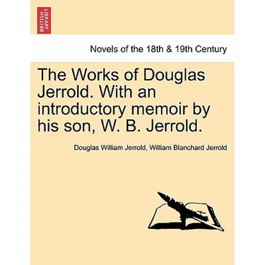 The Works of Douglas Jerrold. with an Introductory Memoir by His Son, W. B. Jerrold.