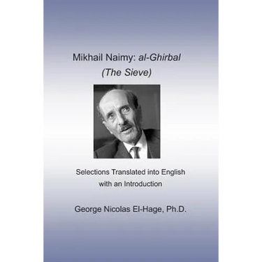 Mikhail Naimy: al-Ghirbal (The Sieve): Selections Translated into English with an Introduction