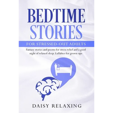 Bedtime Stories for Stressed-Out Adults: Fantasy stories and poems for stress relief and a good night of relaxed sleep. Lullabies for grown-ups.