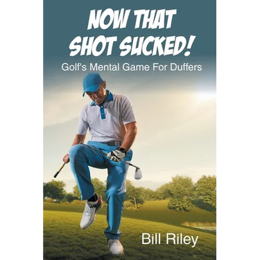 Now That Shot Sucked!: Golf's Mental Game For Duffers