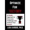 Optimize for Victory: A Simple Approach to Overcome Challenges and Achieve Your Dreams