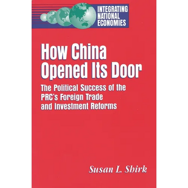 How China Opened Its Door: The Political Success of the Prc's Foreign Trade and Investment Reforms