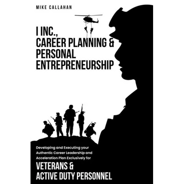 I Inc. Career Planning and Personal Entrepreneurship Developing and Executing Your Authentic Career Leadership Acceleration Plan Exclusively for Veter