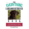 The Everything Labrador Retriever Book: A Complete Guide to Raising, Training, and Caring for Your Lab