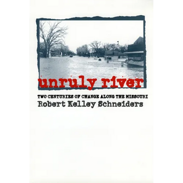 Unruly River: Two Centuries of Change Along the Missouri